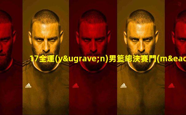 17全運(yùn)男籃總決賽門(mén)票