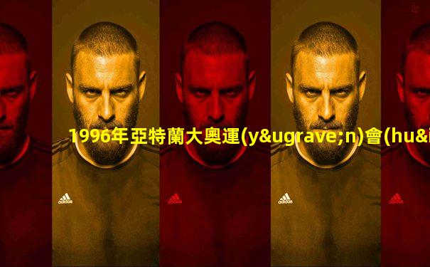 1996年亞特蘭大奧運(yùn)會(huì)乒乓球男單決賽