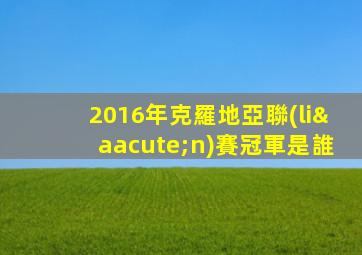 2016年克羅地亞聯(lián)賽冠軍是誰