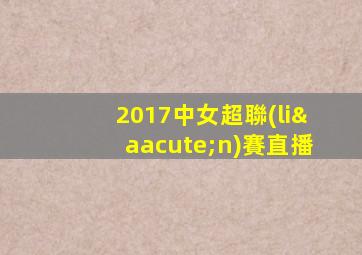2017中女超聯(lián)賽直播