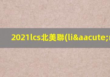2021lcs北美聯(lián)賽