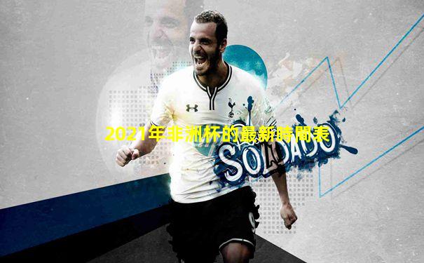 2021年非洲杯的最新時間表