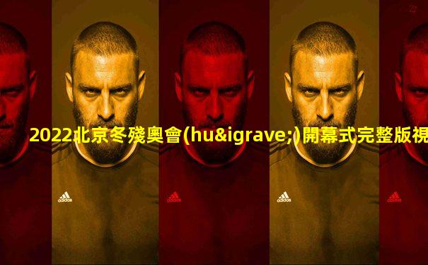 2022北京冬殘奧會(huì)開幕式完整版視頻回放