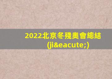 2022北京冬殘奧會總結(jié)