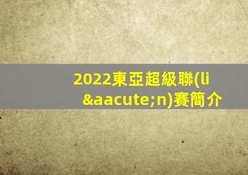 2022東亞超級聯(lián)賽簡介