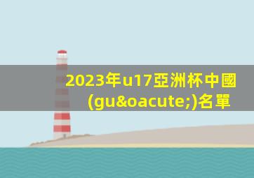 2023年u17亞洲杯中國(guó)名單