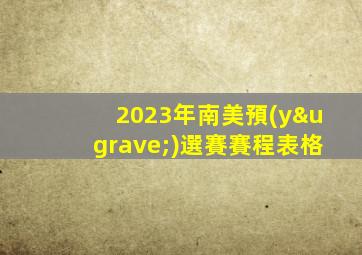 2023年南美預(yù)選賽賽程表格