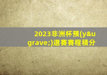 2023非洲杯預(yù)選賽賽程積分