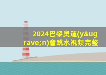 2024巴黎奧運(yùn)會跳水視頻完整