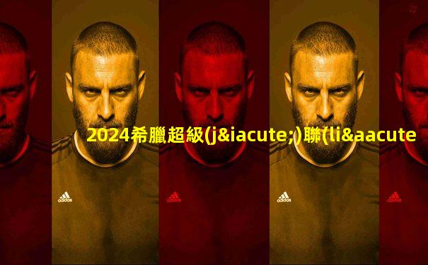 2024希臘超級(jí)聯(lián)賽冠軍