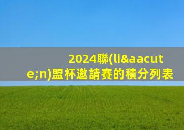 2024聯(lián)盟杯邀請賽的積分列表