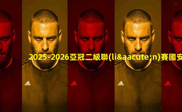 2025-2026亞冠二級聯(lián)賽國安