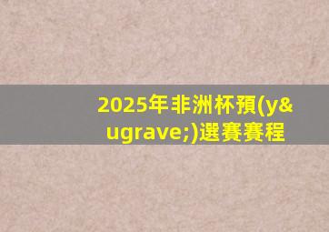2025年非洲杯預(yù)選賽賽程