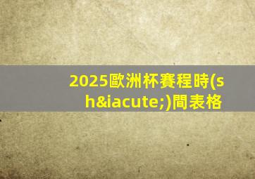 2025歐洲杯賽程時(shí)間表格