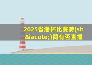 2025省港杯比賽時(shí)間有否直播