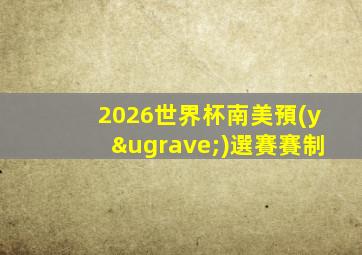 2026世界杯南美預(yù)選賽賽制