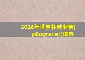 2026年世界杯歐洲預(yù)選賽
