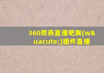 360雨燕直播吧無(wú)插件直播