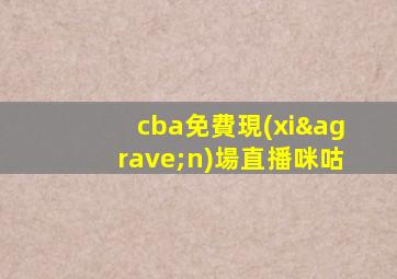 cba免費現(xiàn)場直播咪咕