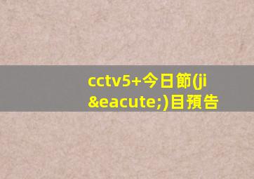 cctv5+今日節(jié)目預告