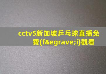 cctv5新加坡乒乓球直播免費(fèi)觀看