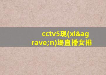cctv5現(xiàn)場直播女排