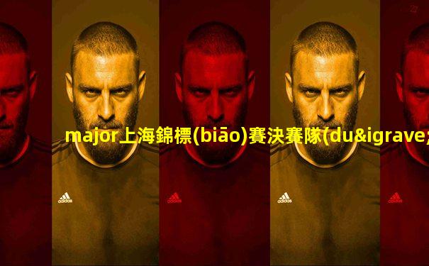 major上海錦標(biāo)賽決賽隊(duì)伍