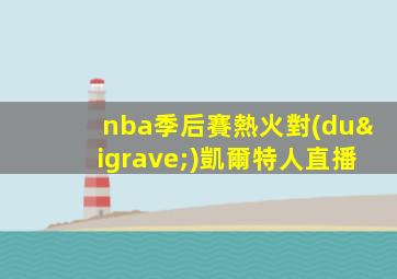 nba季后賽熱火對(duì)凱爾特人直播