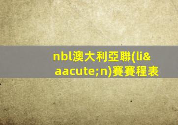 nbl澳大利亞聯(lián)賽賽程表