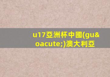 u17亞洲杯中國(guó)澳大利亞