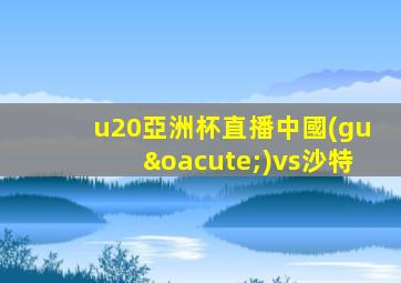 u20亞洲杯直播中國(guó)vs沙特