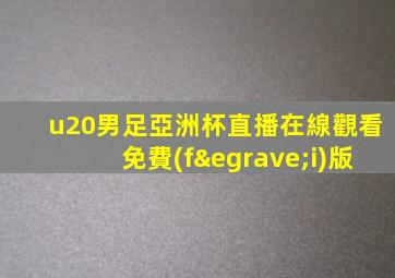 u20男足亞洲杯直播在線觀看免費(fèi)版