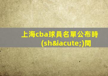 上海cba球員名單公布時(shí)間