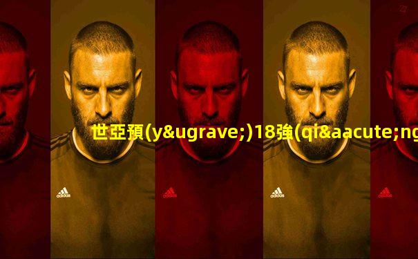 世亞預(yù)18強(qiáng)積分榜