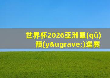 世界杯2026亞洲區(qū)預(yù)選賽