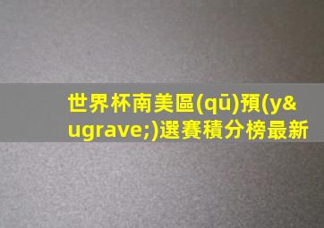 世界杯南美區(qū)預(yù)選賽積分榜最新