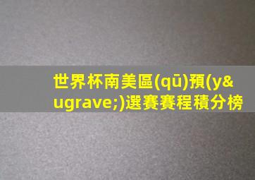 世界杯南美區(qū)預(yù)選賽賽程積分榜