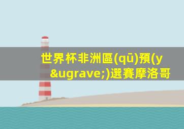 世界杯非洲區(qū)預(yù)選賽摩洛哥