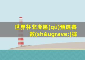 世界杯非洲區(qū)預選賽數(shù)據