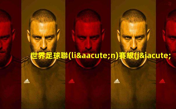 世界足球聯(lián)賽級(jí)別排名表