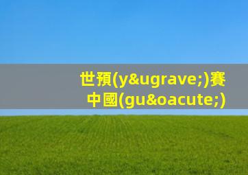 世預(yù)賽中國(guó)