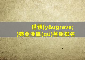 世預(yù)賽亞洲區(qū)各組排名