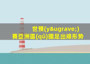 世預(yù)賽亞洲區(qū)國足出線形勢