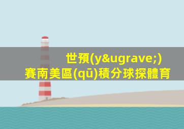 世預(yù)賽南美區(qū)積分球探體育