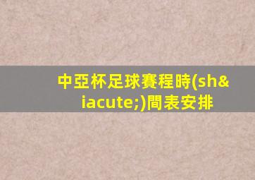 中亞杯足球賽程時(shí)間表安排