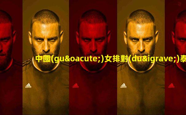 中國(guó)女排對(duì)泰國(guó)聯(lián)賽
