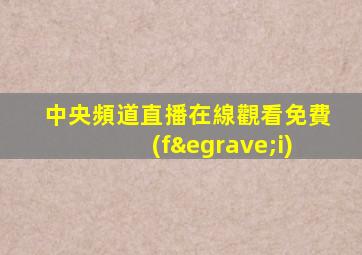 中央頻道直播在線觀看免費(fèi)