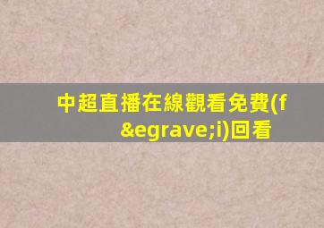 中超直播在線觀看免費(fèi)回看