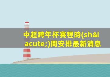 中超跨年杯賽程時(shí)間安排最新消息