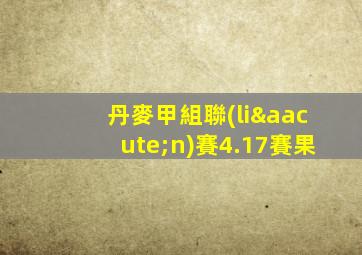 丹麥甲組聯(lián)賽4.17賽果